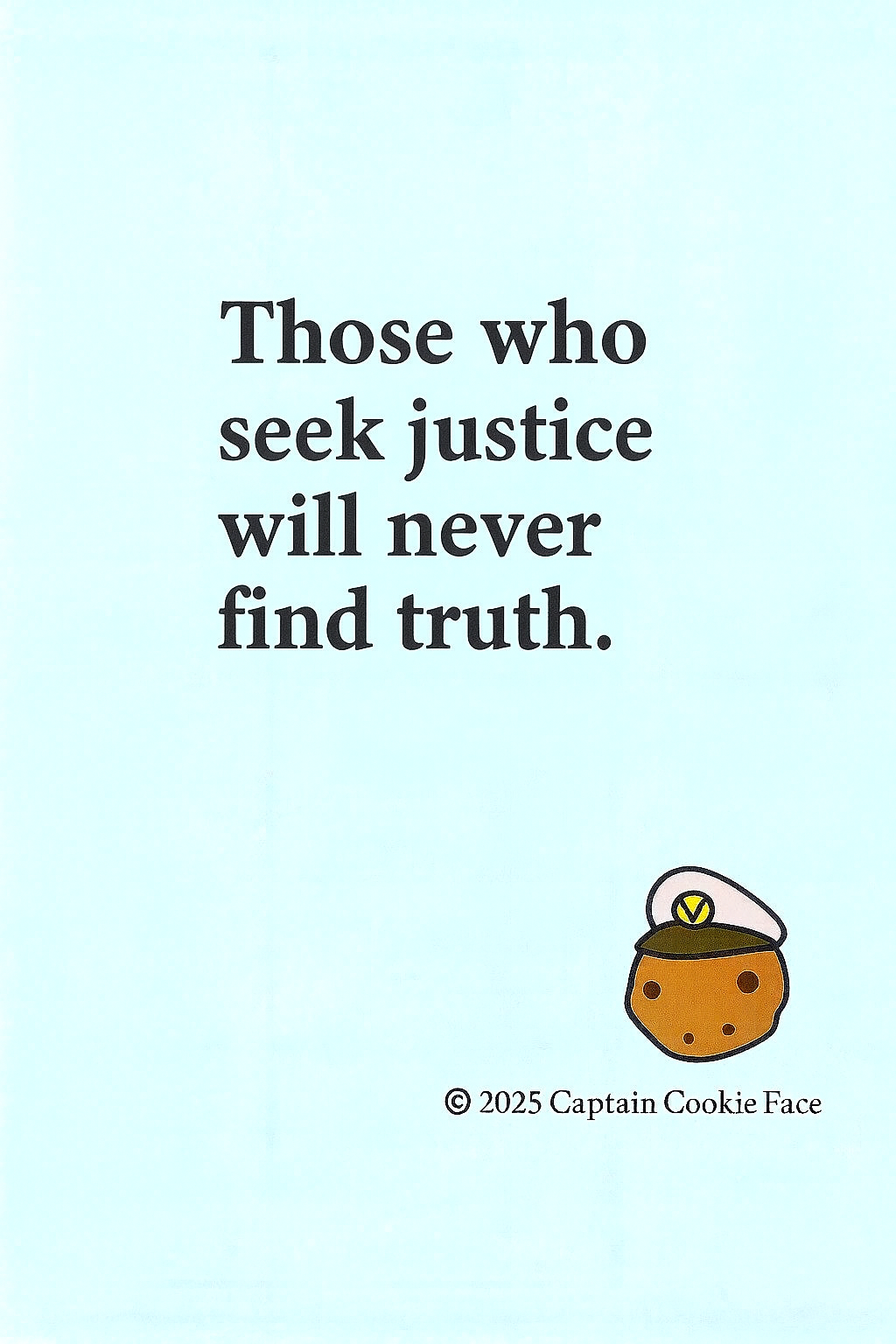 Those who seek justice will never find truth.