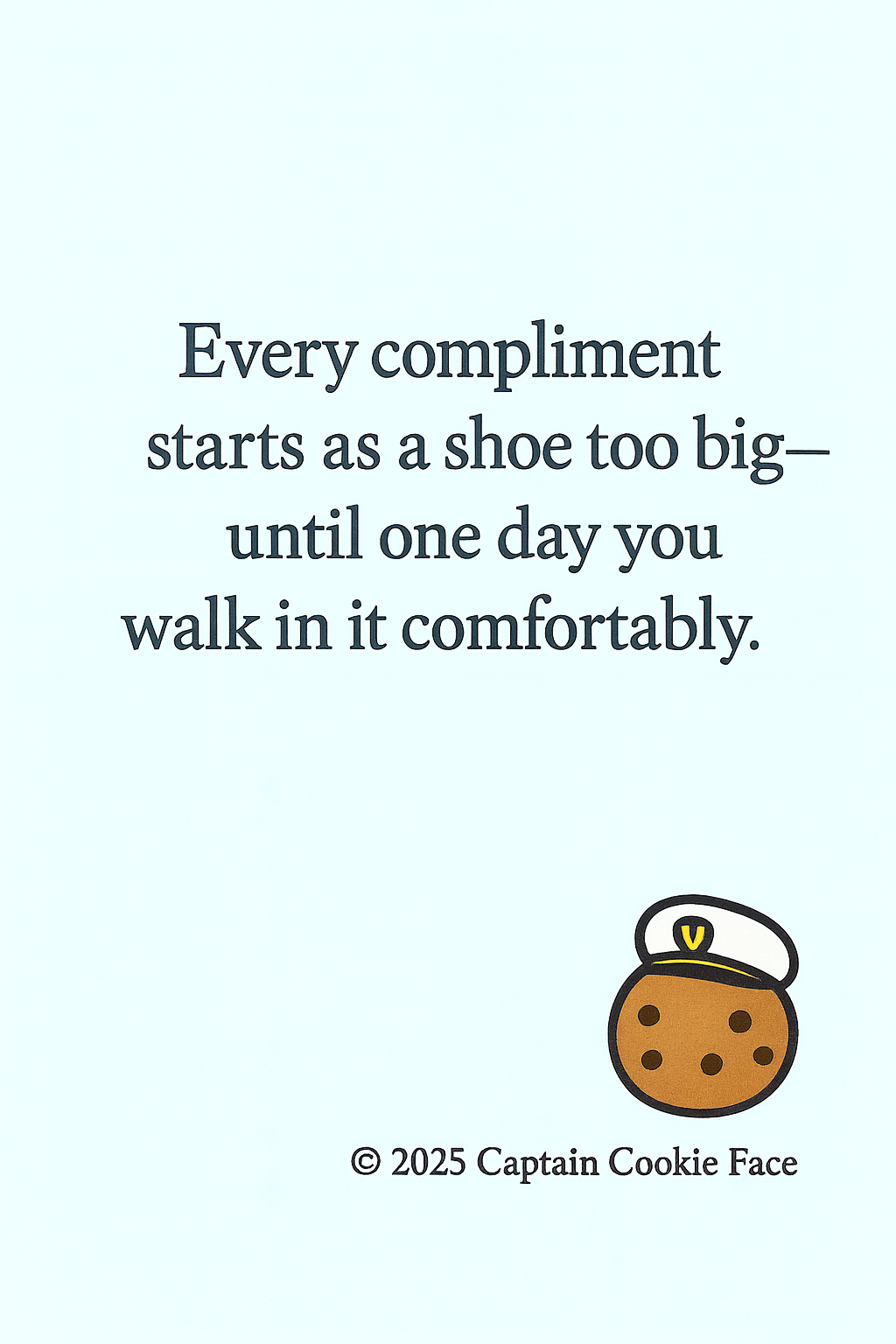 Every compliment starts as a shoe too big